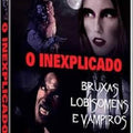 O Inexplicado: Bruxas, Lobisomens e Vampiros - DVD 1